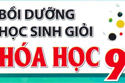 Tuyển tập tài liệu bồi dưỡng học sinh giỏi HSG môn Hoá học lớp 9 hay và đầy đủ nhất